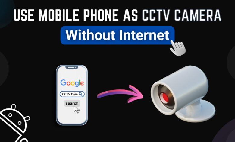 How to Use Mobile as CCTV Camera Without Internet