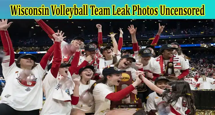 Wisconsin Volleyball Team Leaked Images Uncensored